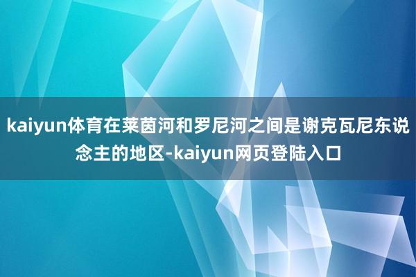 kaiyun体育在莱茵河和罗尼河之间是谢克瓦尼东说念主的地区-kaiyun网页登陆入口