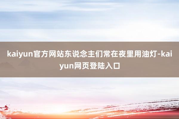 kaiyun官方网站东说念主们常在夜里用油灯-kaiyun网页登陆入口