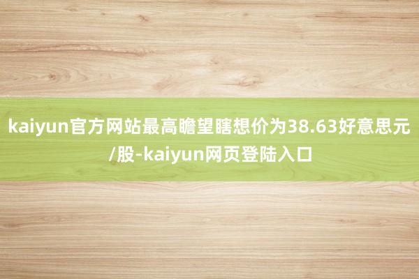 kaiyun官方网站最高瞻望瞎想价为38.63好意思元/股-kaiyun网页登陆入口