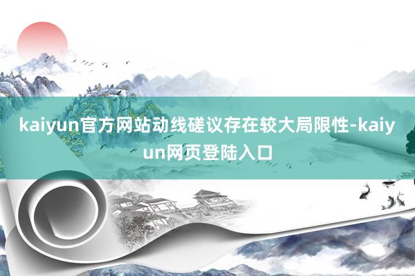 kaiyun官方网站动线磋议存在较大局限性-kaiyun网页登陆入口